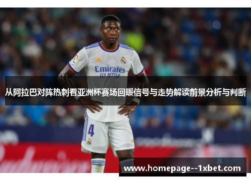 从阿拉巴对阵热刺看亚洲杯赛场回暖信号与走势解读前景分析与判断