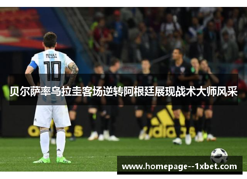 贝尔萨率乌拉圭客场逆转阿根廷展现战术大师风采